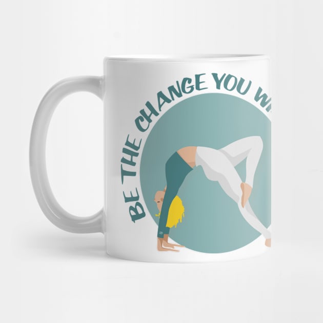 Be The Change You Wish To See - Yoga Pose Girl design for Yoga & Pilates Lovers by NINE69